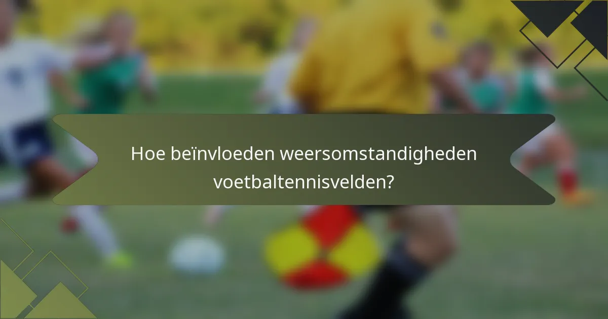 Hoe beïnvloeden weersomstandigheden voetbaltennisvelden?