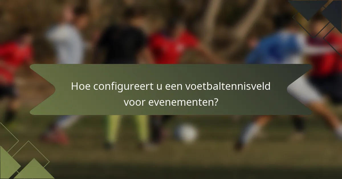 Hoe configureert u een voetbaltennisveld voor evenementen?