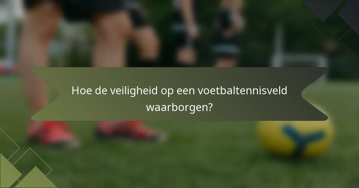 Hoe de veiligheid op een voetbaltennisveld waarborgen?