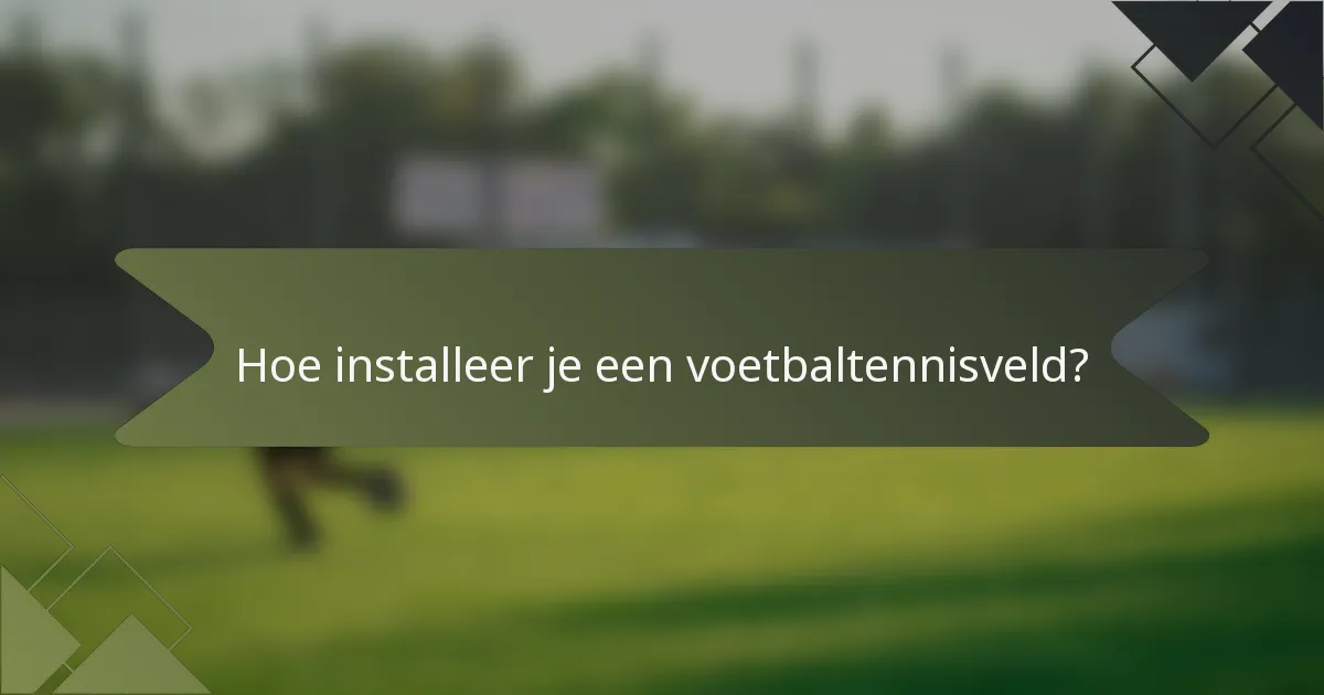 Hoe installeer je een voetbaltennisveld?