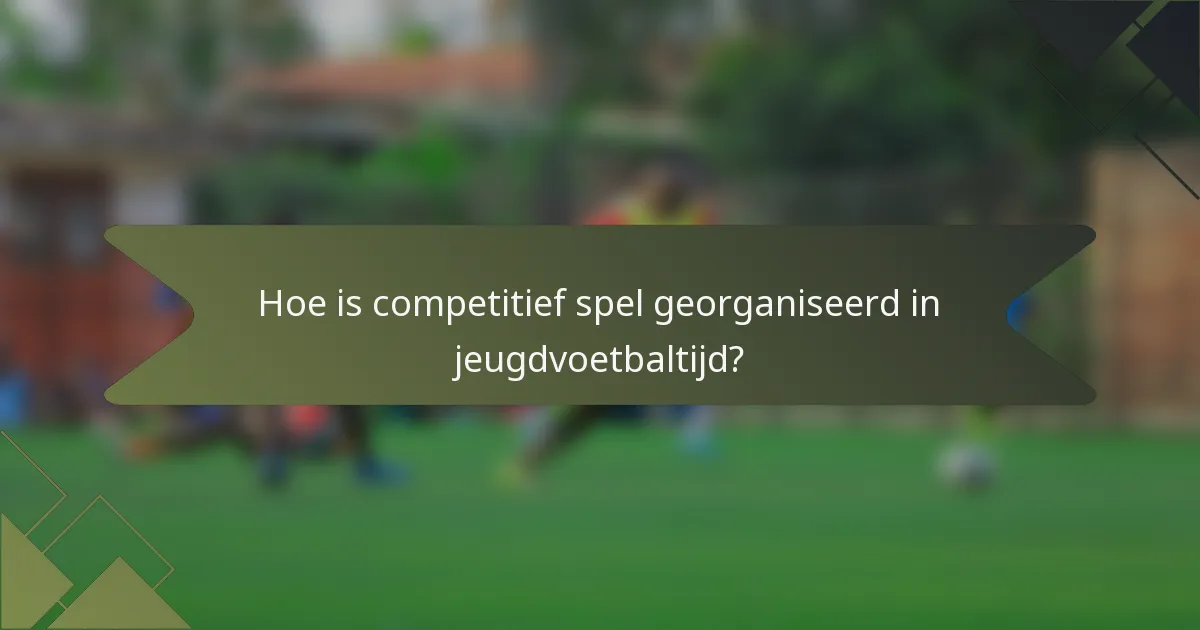 Hoe is competitief spel georganiseerd in jeugdvoetbaltijd?