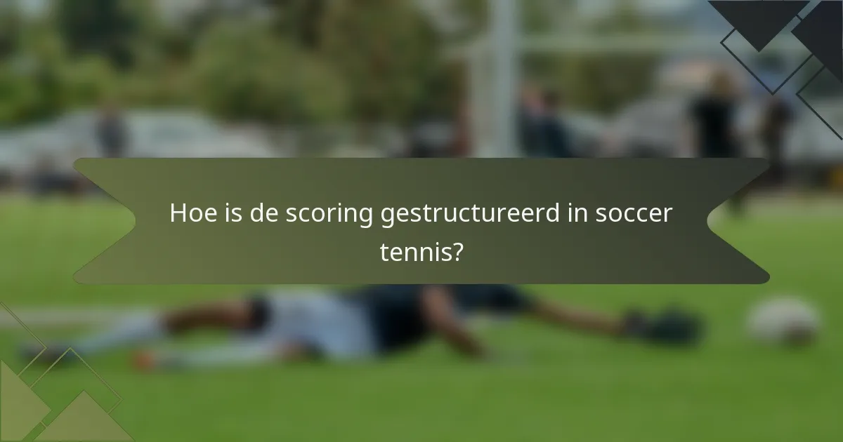 Hoe is de scoring gestructureerd in soccer tennis?