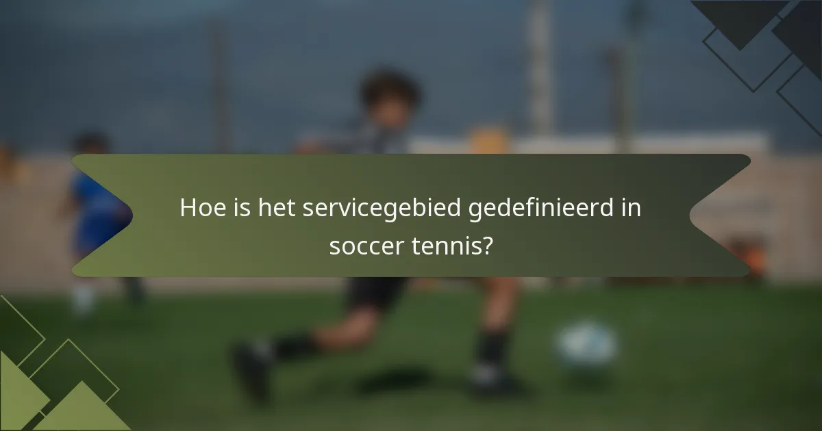 Hoe is het servicegebied gedefinieerd in soccer tennis?
