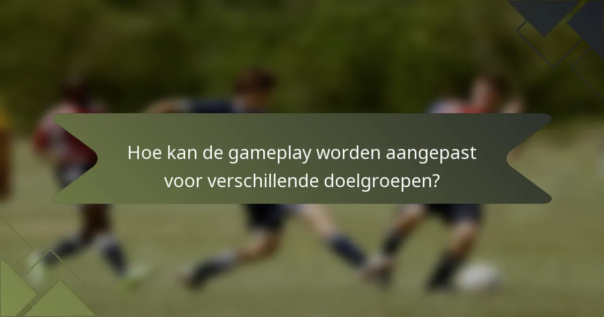 Hoe kan de gameplay worden aangepast voor verschillende doelgroepen?