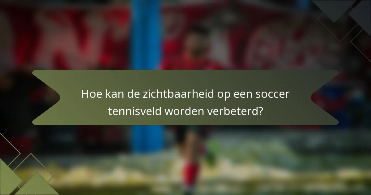Hoe kan de zichtbaarheid op een soccer tennisveld worden verbeterd?