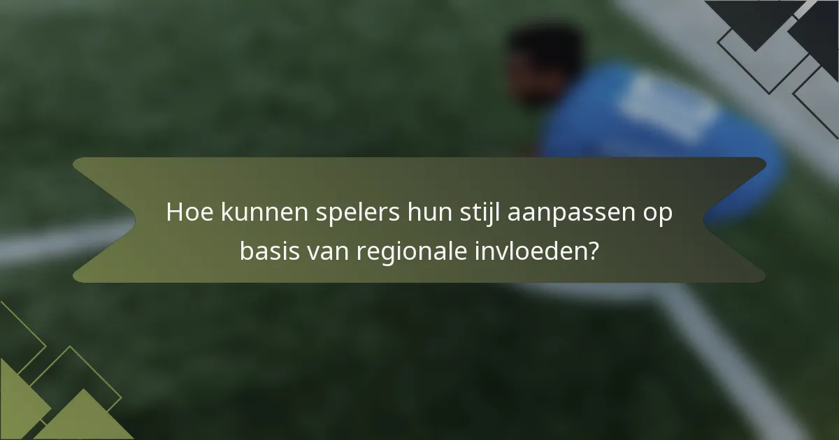 Hoe kunnen spelers hun stijl aanpassen op basis van regionale invloeden?