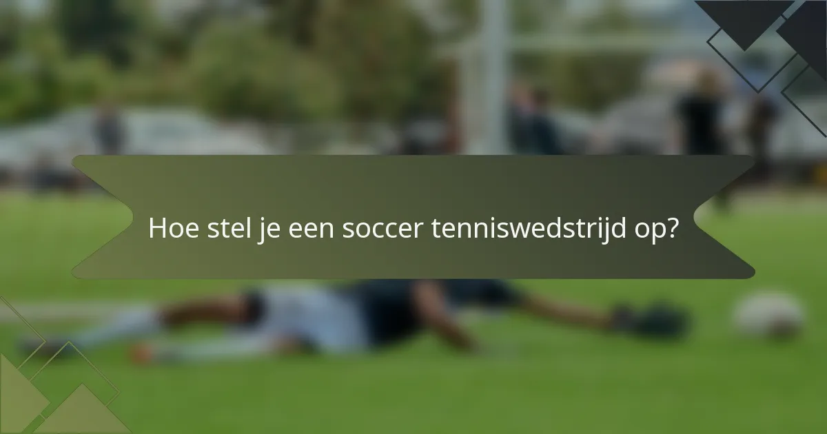 Hoe stel je een soccer tenniswedstrijd op?