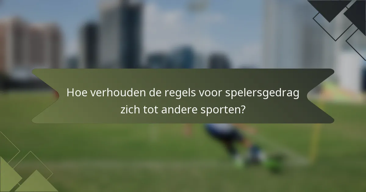 Hoe verhouden de regels voor spelersgedrag zich tot andere sporten?