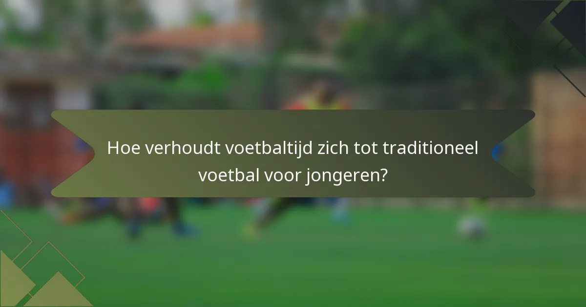 Hoe verhoudt voetbaltijd zich tot traditioneel voetbal voor jongeren?