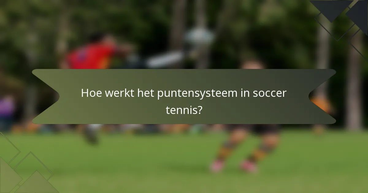 Hoe werkt het puntensysteem in soccer tennis?