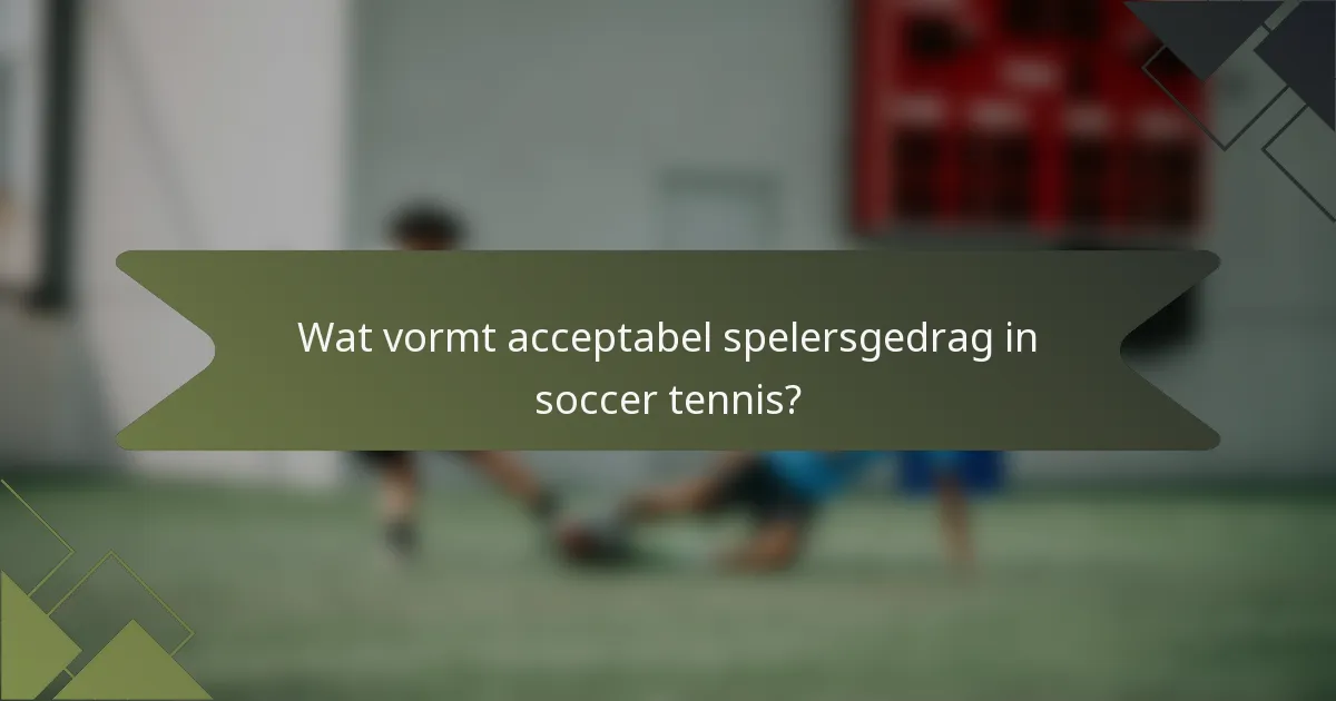 Wat vormt acceptabel spelersgedrag in soccer tennis?