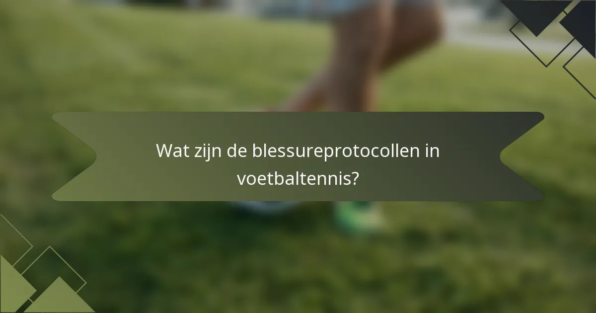 Wat zijn de blessureprotocollen in voetbaltennis?