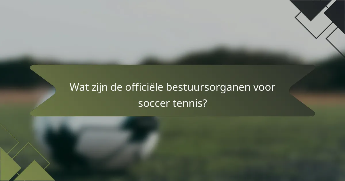 Wat zijn de officiële bestuursorganen voor soccer tennis?
