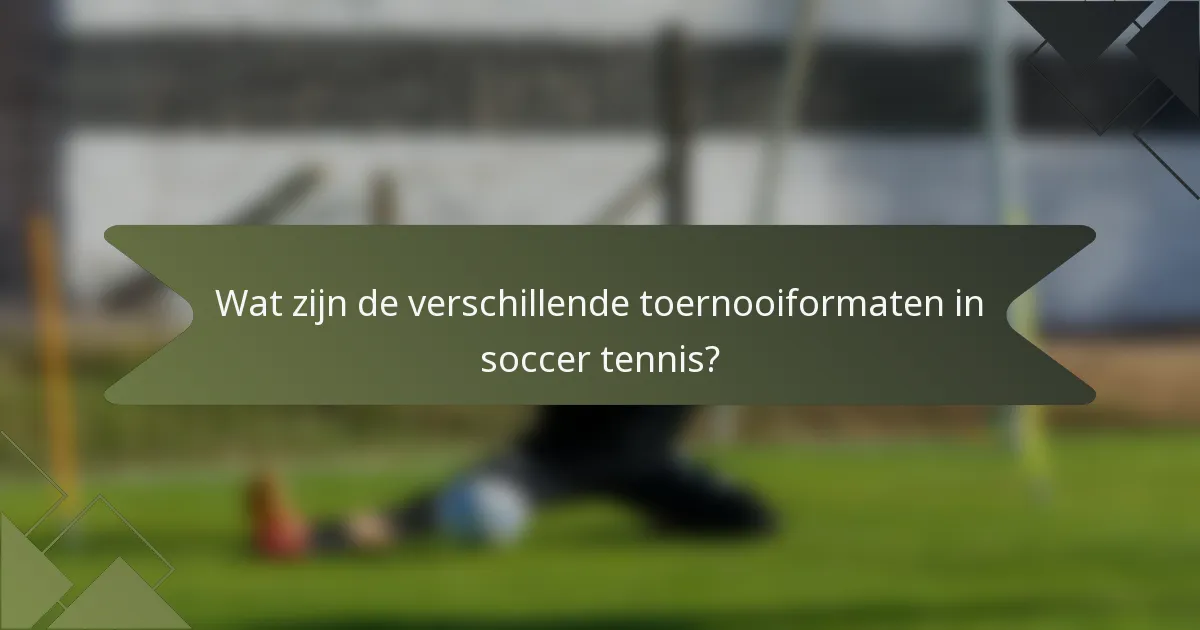 Wat zijn de verschillende toernooiformaten in soccer tennis?