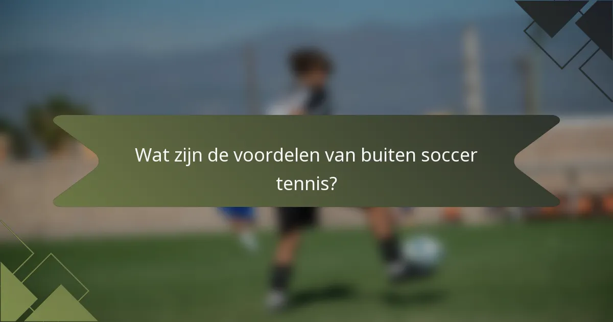 Wat zijn de voordelen van buiten soccer tennis?