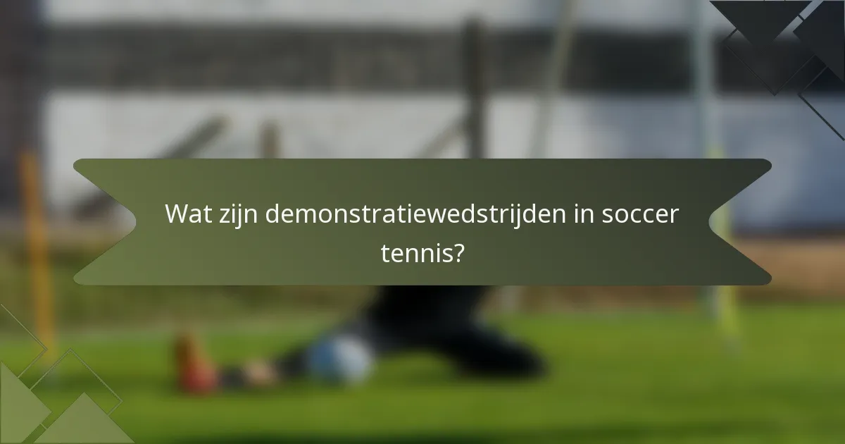 Wat zijn demonstratiewedstrijden in soccer tennis?