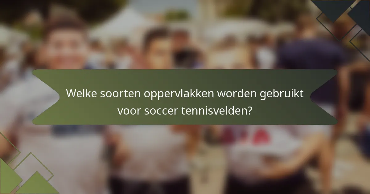 Welke soorten oppervlakken worden gebruikt voor soccer tennisvelden?