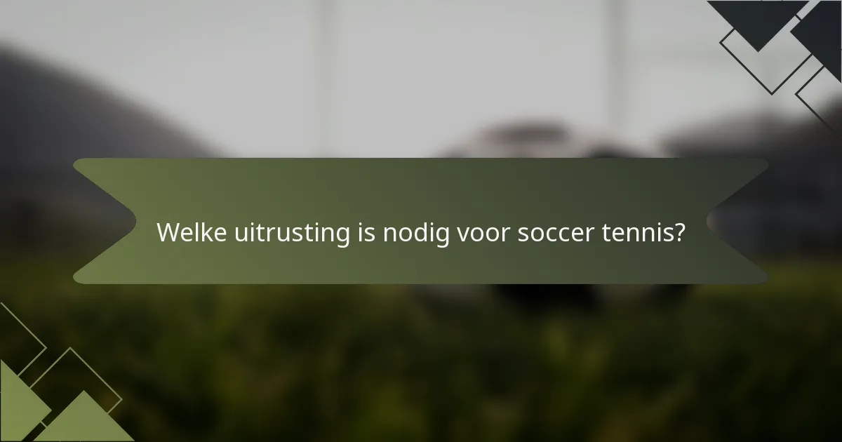 Welke uitrusting is nodig voor soccer tennis?